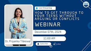 How to Get Through to Your Teens without arguing or conflicts | Webinar with Dr. Priyanka Tibrewala