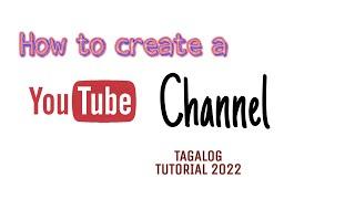 HOW TO CREATE A YOU TUBE CHANNEL/PAANO GUMAWA NG YOUTUBE CHANNEL TAGALOG TUTORIALS 2022