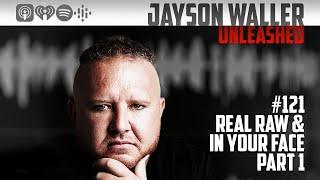 #121 REAL RAW & IN YOUR FACE - PART 1  #JaysonWaller #Podcast #Money #Business #Entrepreneur