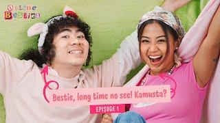 Besties, Long Time No See! Kamusta? - Online Besties (Episode 1)