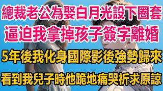 總裁老公為娶白月光設下圈套，逼迫我拿掉孩子簽字離婚，5年後我化身國際影後強勢歸來，看到我兒子時，他跪地痛哭，祈求原諒#情感故事 #情感 #婚姻 #分享 #家庭#爽文 #爽文完结