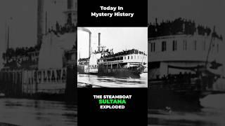Today in Mystery History April 27th: Sultana Steamboat Disaster