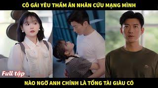 Cô gái yêu thầm ân nhân cứu mạng mình từ cái nhìn đầu tiên, nào ngờ anh chính là tổng tài giàu có