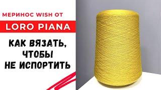 Как вязать, чтобы не испортить! Меринос Wish от Loro Piana