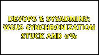 DevOps & SysAdmins: WSUS synchronization stuck and 0%