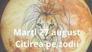 Marți 27 august ️ citirea pe zodii !!!