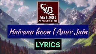 Hairaan Hoon | Anuv Jain | Lyrics | wild Blogger All Karaoke Songs