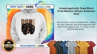 Unapologetically Dope Black Pride Melanin African American Shirt