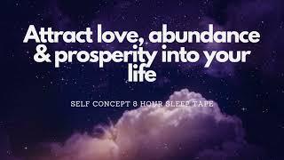 ATTRACT LOVE, ABUNDANCE & PROSPERITY INTO YOUR LIFE - SELF CONCEPT 8 HOUR SLEEP AFFIRMATIONS