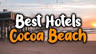 Best Hotels In Cocoa Beach - For Families, Couples, Work Trips, Luxury & Budget