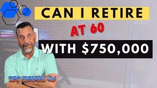Can I Retire at 60 with $750,000?