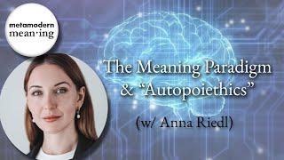 The Meaning Paradigm, and "Autopoiethics" w/ Anna Riedl