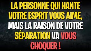 La personne qui hante votre ESPRIT VOUS AIME, mais la RAISON de votre SÉPARATION va vous choquer !