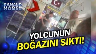 Öfkeden Deliye Döndü, Tehdit Eden Yolcunun Boğazını Sıktı!