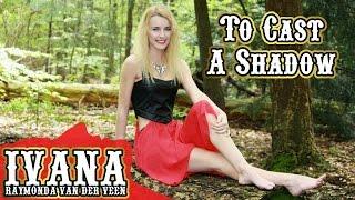 Ivana Raymonda van der Veen - To Cast A Shadow (Original Song & Official Music Video)