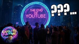 Finally The End Of YouTube? | EGOTASTIC FUNTIME