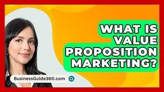 What Is Value Proposition Marketing? - BusinessGuide360.com