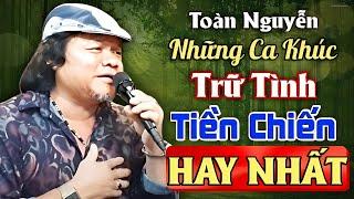 Những Ca Khúc Tiền Chiến CÀNG NGHE CÀNG NGHIỆN qua giọng hát của TOÀN NGUYỄN