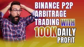 Binance P2P Arbitrage Trading that Makes Over 100k Daily