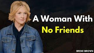 A Woman with No Friends: Brené Brown on Vulnerability and Connection