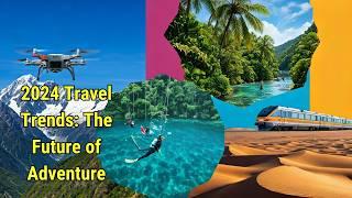 2024 Travel Trends: Adventure Reimagined