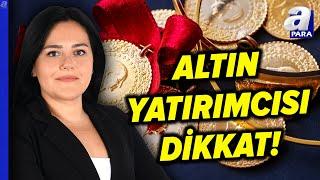 Altında Seyir Nasıl Devam Edecek? Altın Düşecek Mi Yükselecek Mi? Eda Karadağ Açıkladı | A Para