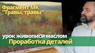 Проработка мелких деталей в живописи маслом - Фрагмент летнего пейзажа "Травы, травы"