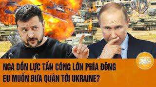 Toàn cảnh thế giới 23/10: Nga dồn lực tấn công lớn phía Đông, EU muốn đưa quân tới Ukraine?