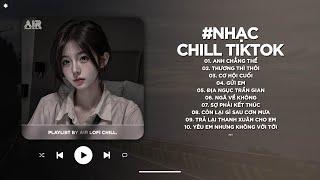 Nhạc Chill 2025 - BXH Nhạc Chill TikTok Triệu View Hay Nhất Hiện Nay - Nhạc Lofi Chill Buồn TikTok