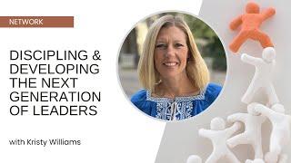 Discipling and Developing the Next Generation of Leaders - Kristy Williams