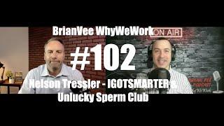 #102 Nelson Tressler - IGOTSMARTER - BrianVee WhyWeWork