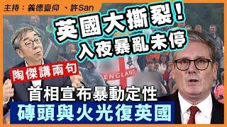 陶傑講兩句，英國大撕裂！入夜暴亂未停，首相宣布暴動定性，磚頭與火光復英國