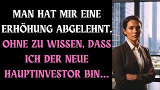 MAN HAT MIR EINE ERHÖHUNG ABGELEHNT, OHNE ZU WISSEN, DASS ICH DER NEUE HAUPTINVESTOR BIN…