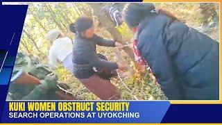 KUKI WOMEN OBSTRUCT SECURITY SEARCH OPERATIONS AT UYOKCHING | 31 DEC 2024