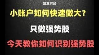 小账户如何快速做大？只做强势股，40万三年做到300W！今天教你从七个特征识别出强势股！