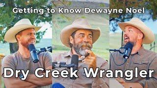 Dry Creek Wrangler (the "Philosopher Cowboy") - Dewayne Noel Ep #32