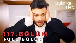 Sevdim Seni Bir Kere - 117. Bölüm