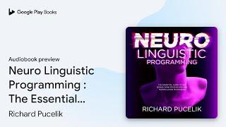 Neuro Linguistic Programming : The Essential… by Richard Pucelik · Audiobook preview