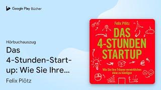 „Das 4-Stunden-Startup: Wie Sie Ihre Träume…“ von Felix Plötz · Hörbuchauszug