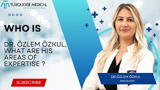 Who is Dr. Özlem Özkul , What are his Areas of Expertise ? - Oncology