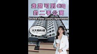 【房地产系列 EP25】CIQ Walking Distance 2手公寓，大大间的3房 - Orchid View Luxury Apartment