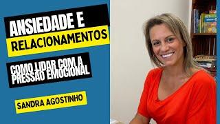 Ansiedade e relacionamentos-Como lidar com a pressão emocional(convidada  Sandra Agostinho)