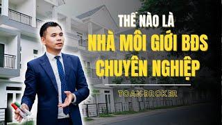 Thế nào là Nhà Môi giới BĐS Chuyên nghiệp | Toan Broker