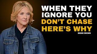 WHEN THEY IGNORE YOU DON'T CHASE HERE'S WHY  | BRENE BROWN MOTIVATIONAL SPEECH