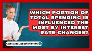 Which Portion Of Total Spending Is Influenced The Most By Interest Rate Changes?