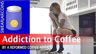 Addiction to coffee - by a reformed coffee addict 2018