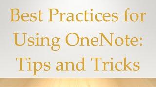 Best Practices for Using OneNote: Tips and Tricks