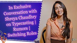 In Exclusive Conversation with Shreya Chaudhry on Typecasting | Rumors | Switching Roles