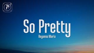 Reyanna Maria - So Pretty (Lyrics)  i'm so pretty and he like that