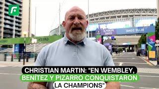 Christian Martin: "En Wembley, Benítez y Pizarro conquistaron la Champions"